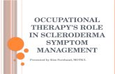 O CCUPATIONAL T HERAPY ' S ROLE IN S CLERODERMA S YMPTOM M ANAGEMENT Presented by Kim Forehand, MOTR/L.