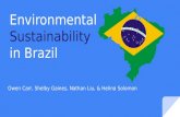 Environmental Sustainability in Brazil Owen Carr, Shelby Gaines, Nathan Liu, & Helina Solomon.