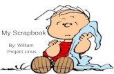 My Scrapbook By: William Project Linus. Slide Content Daily Journals describing my feelings and experiences with the Linus project for a week Pictures.