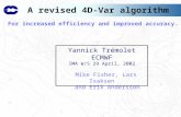 A revised 4D-Var algorithm Yannick Trémolet ECMWF IMA W/S 29 April, 2002 Mike Fisher, Lars Isaksen and Erik Andersson For increased efficiency and improved.
