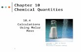 1 Chapter 10 Chemical Quantities 10.4 Calculations Using Molar Mass Copyright © 2008 by Pearson Education, Inc. Publishing as Benjamin Cummings.