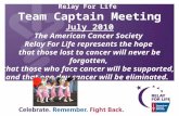 Relay For Life Team Captain Meeting July 2010 The American Cancer Society Relay For Life represents the hope that those lost to cancer will never be forgotten,