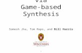 1 Secure Programs via Game-based Synthesis Somesh Jha, Tom Reps, and Bill Harris.