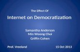 Internet on Democratization Samantha Anderson Min Woong Choi Griffin Cohen The Effect Of Prof. Vreeland 15 Oct 2013.