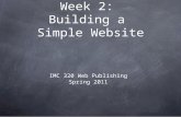Week 2: Building a Simple Website IMC 320 Web Publishing Spring 2011.