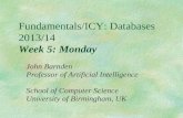 Fundamentals/ICY: Databases 2013/14 Week 5: Monday John Barnden Professor of Artificial Intelligence School of Computer Science University of Birmingham,