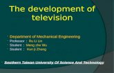 The development of television  Department of Mechanical Engineering  Professor ： Ru Li Lin  Student ： Meng zhe Wu  Student ： Kun ji Zhong  Southern.