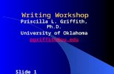Writing Workshop Priscilla L. Griffith, Ph.D. University of Oklahoma pgriffith@ou.edu Slide 1.