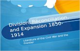 Division, Reconciliation, and Expansion 1850-1914 Literature of the Civil War and the Frontier.