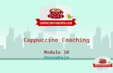Cappuccino Coaching Module 10 Overwhelm. Welcome & Introduction (Give a few lines of introduction about yourself) “In my coaching I help …” (e.g - people.