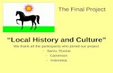 The Final Project “Local History and Culture” We thank all the participants who joined our project: -Sarov, Russia -Cameroon -Indonesia.