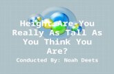 Height…Are You Really As Tall As You Think You Are? Conducted By: Noah Deets.