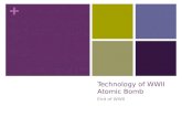 + Technology of WWII Atomic Bomb End of WWII. + Axis and Allied Powers worked to develop new technology during this time to win the war.