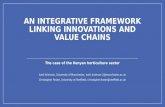 AN INTEGRATIVE FRAMEWORK LINKING INNOVATIONS AND VALUE CHAINS The case of the Kenyan horticulture sector Aarti Krishnan, University of Manchester, aarti.krishnan-2@manchester.ac.uk.