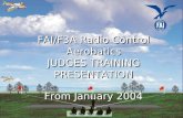 FAI/F3A Radio Control Aerobatics JUDGES TRAINING PRESENTATION From January 2004 FAI/F3A Radio Control Aerobatics JUDGES TRAINING PRESENTATION From January.