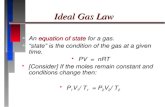 Ideal Gas Law  An equation of state for a gas.  “state” is the condition of the gas at a given time.  PV = nRT  [Consider] If the moles remain constant.