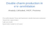 Double charm production in e + e - -annihilation Anatoly Likhoded, IHEP, Protvino The conflict between Theory and Experiment in double charmonium production.