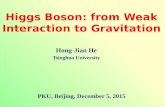 Hong-Jian He Tsinghua University Higgs Boson: from Weak Interaction to Gravitation PKU, Beijing, December 5, 2015.