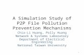 A Simulation Study of P2P File Pollution Prevention Mechanisms Chia-Li Huang, Polly Huang Network & Systems Laboratory Department of Electrical Engineering.