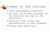 Format of the Lecture Four programming problems; We will solve two problems in the morning and two in the afternoon; Question time after the presentation.