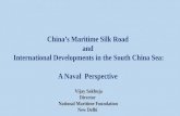 China’s Maritime Silk Road and International Developments in the South China Sea: A Naval Perspective Vijay Sakhuja Director National Maritime Foundation.