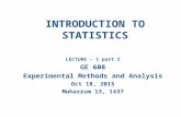 INTRODUCTION TO STATISTICS LECTURE – 1 part 2 GE 608 Experimental Methods and Analysis Oct 18, 2015 Muharrum 13, 1437.