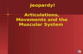 Jeopardy! Articulations, Movements and the Muscular System Jeopardy! Articulations, Movements and the Muscular System.