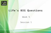 1Session 5.1 Life’s BIG Questions Week 5 Session 1.