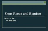 Short Recap and Baptism Much to do… …so little time.