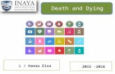 L / Hanaa Eisa Death and Dying 2015 -2016. Death and Dying Death is “the final stage of growth and development” Experienced by everyone and no one escapes.