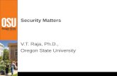 Security Matters V.T. Raja, Ph.D., Oregon State University.