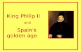 King Philip II and Spain's golden age. Philip II is known for... - ruling over Spain for 42 years during the country’s Golden Age (16 th Century) -expanding.