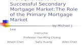 Prerequisites for a Successful Secondary Mortgage Market:The Role of the Primary Mortgage Market by Michael J. Lea Instructor Professor Yao-Ming Chiang.