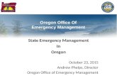 Oregon Office Of Emergency Management State Emergency Management In Oregon October 23, 2015 Andrew Phelps, Director Oregon Office of Emergency Management.