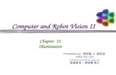 Computer and Robot Vision II Chapter 12 Illumination Presented by: 傅楸善 & 張庭瑄 0963 331 533 r95922102@ntu.edu.tw 指導教授 : 傅楸善 博士.