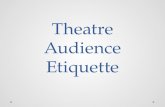 Theatre Audience Etiquette. Arrive On Time Late arrivals disrupt the other audience members and may prevent you from being able to enter the theatre.