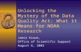 Unlocking the Mystery of the Data Quality Act: What it Means for NOAA Research Jamie Krauk, Office of Scientific Support August 6, 2002.