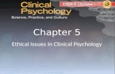 Chapter 5 Ethical Issues in Clinical Psychology.  APA Code of Ethics guides the behavior of clinical psychologists  Relevant issues include Confidentiality.