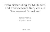 Data Scheduling for Multi-item and transactional Requests in On-demand Broadcast Nitin Pabhu Vijay Kumar MDM 2005.