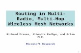 1 Routing in Multi-Radio, Multi-Hop Wireless Mesh Networks Richard Draves, Jitendra Padhye, and Brian Zill Microsoft Research.