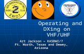 Operating and DXing on VHF/UHF Operating and DXing on VHF/UHF Art Jackson – KA5DWI/7 Ft. Worth, Texas and Dewey, Arizona.