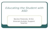 Educating the Student with ASD Beckie Rotondo, M.Ed. Itinerant Autistic Support Teacher.