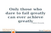 11 Only those who dare to fail greatly can ever achieve greatly - Robert Kennedy Fail Forward Fest September 27, 2013.