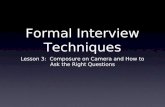 Formal Interview Techniques Lesson 3: Composure on Camera and How to Ask the Right Questions.