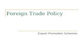 Foreign Trade Policy Export Promotion Schemes. Foreign Trade Policy, 2009-14 NCA 2 Legal Framework General Provisions regarding Import and Export Special.