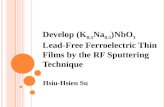 Develop (K 0.5 Na 0.5 )NbO 3 Lead-Free Ferroelectric Thin Films by the RF Sputtering Technique Hsiu-Hsien Su.
