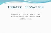 TOBACCO CESSATION Angela F. Testa, CHES, TTS Health Services Consultant Aetna, Inc.