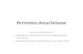 Perimeter/Area/Volume Learners will be able to: 1.Describe the terms perimeter, circumference, area and volume 2.Calculate perimeter, circumference, area.