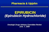 1 (Epirubicin Hydrochloride) Oncologic Drugs Advisory Committee Review June 7, 1999 EPIRUBICIN Pharmacia & Upjohn.
