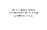 Thinking behind the environment for Making Construals (MCE)